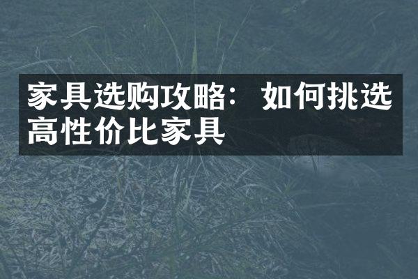家具选购攻略：如何挑选高性价比家具