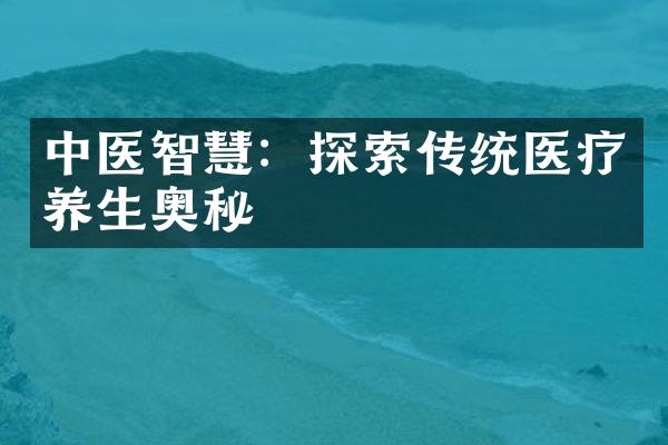 中医智慧：探索传统医疗养生奥秘