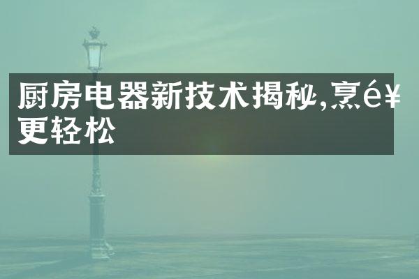 厨房电器新技术揭秘,烹饪更轻松