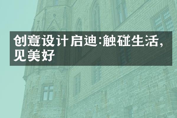 创意设计启迪:触碰生活,洞见美好
