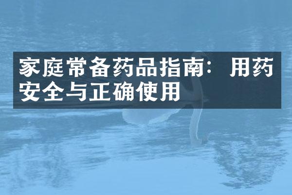 家庭常备药品指南：用药安全与正确使用