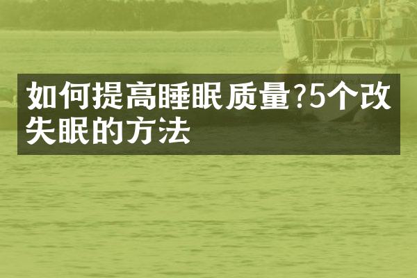 如何提高睡眠质量?5个改善失眠的方法