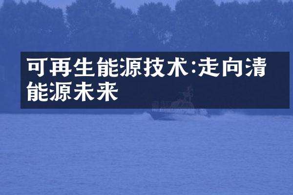 可再生能源技术:走向清洁能源未来