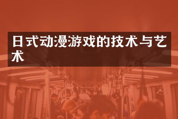 日式动漫游戏的技术与艺术