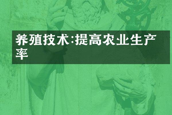 养殖技术:提高农业生产效率