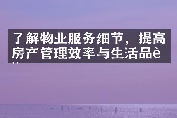 了解物业服务细节，提高房产管理效率与生活品质
