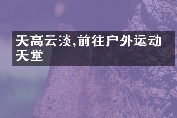 天高云淡,前往户外运动的天堂