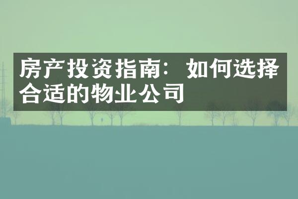 房产投资指南：如何选择合适的物业公司