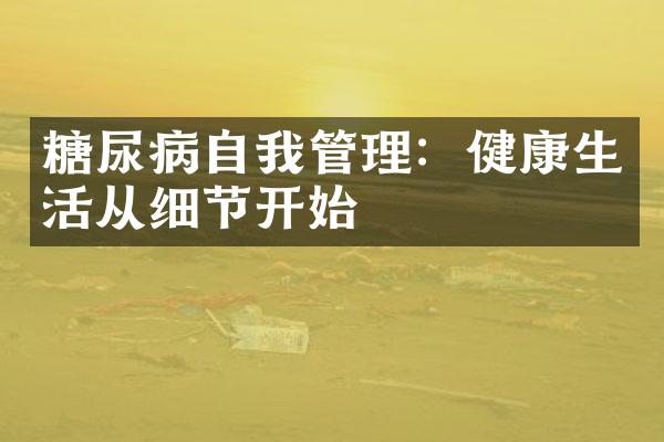 糖尿病自我管理：健康生活从细节开始