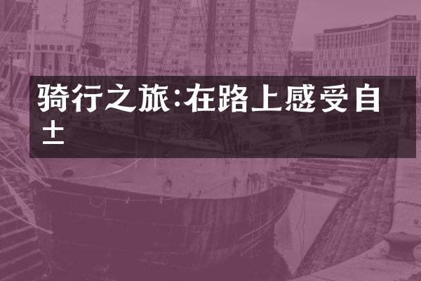 骑行之旅:在路上感受自由