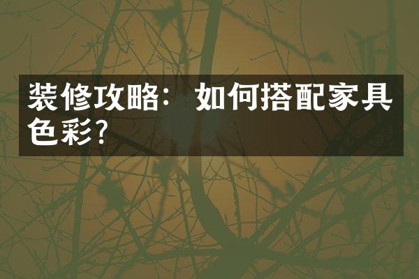 装修攻略：如何搭配家具色彩？