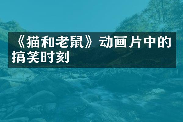 《猫和老鼠》动画片中的搞笑时刻