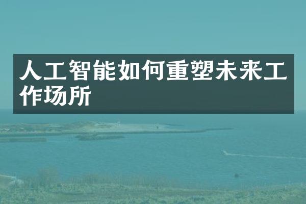 人工智能如何重塑未来工作场所