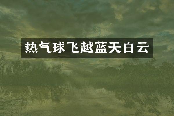 热气球飞越蓝天白云