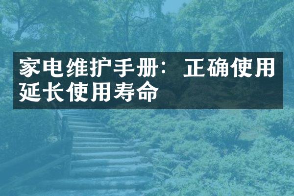家电维护手册：正确使用延长使用寿命