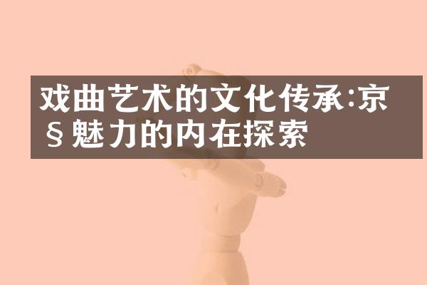 戏曲艺术的文化传承:京剧魅力的内在探索