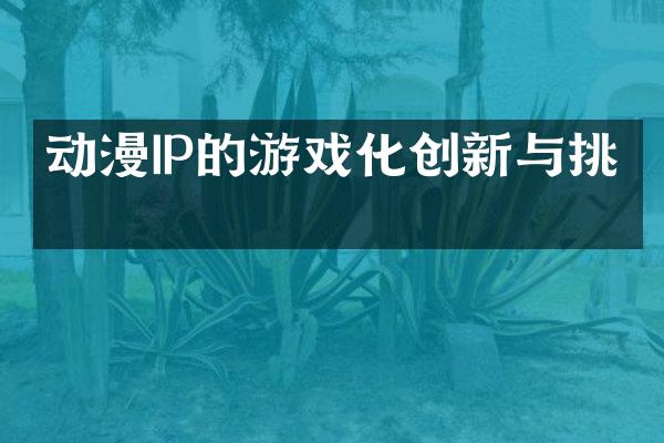 动漫IP的游戏化创新与挑战