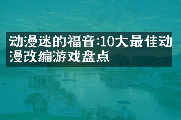 动漫迷的福音:10大最佳动漫改编游戏盘点
