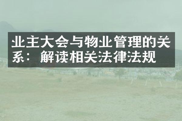 业主大会与物业管理的关系：解读相关法律法规