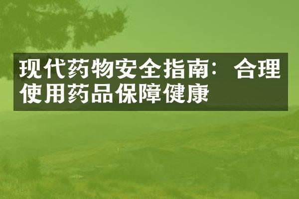 现代药物安全指南：合理使用药品保障健康