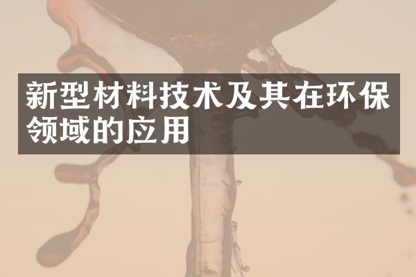 新型材料技术及其在环保领域的应用