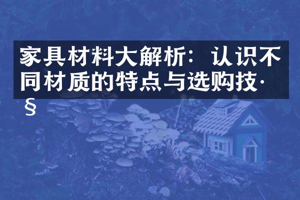 家具材料大解析：认识不同材质的特点与选购技巧