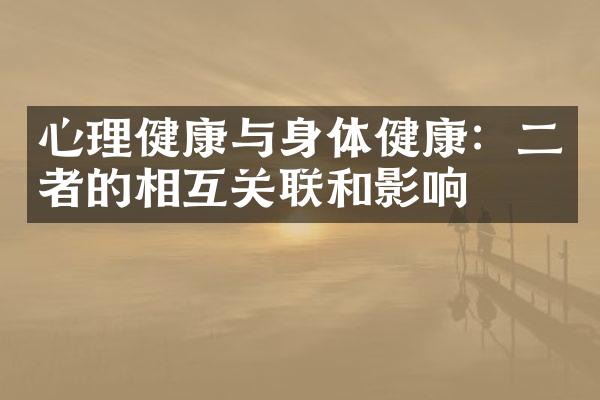 心理健康与身体健康：二者的相互关联和影响
