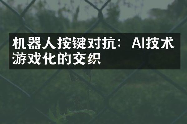机器人按键对抗：AI技术与游戏化的交织