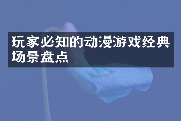 玩家必知的动漫游戏经典场景盘点