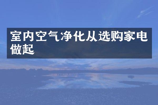 室内空气净化从选购家电做起