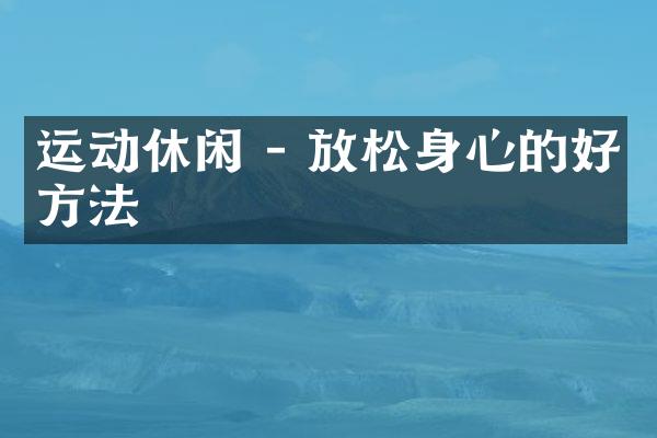 运动休闲 - 放松身心的好方法