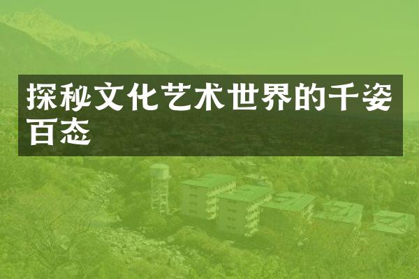 探秘文化艺术世界的千姿百态
