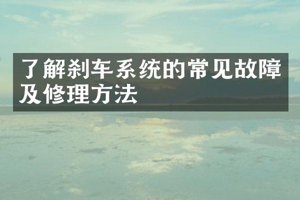 了解刹车系统的常见故障及修理方法