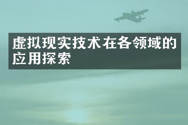 虚拟现实技术在各领域的应用探索