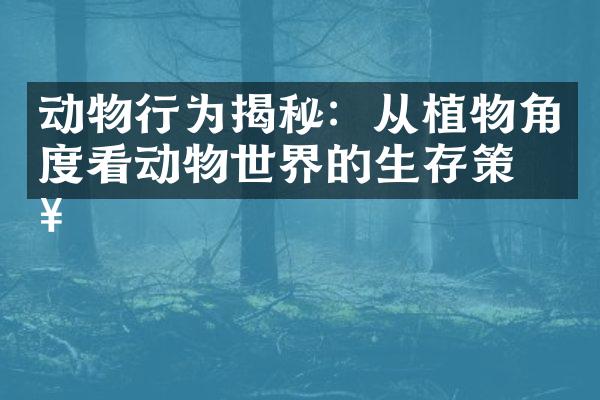 动物行为揭秘：从植物角度看动物世界的生存策略