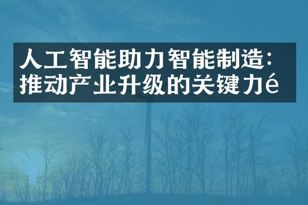 人工智能助力智能制造：推动产业升级的关键力量
