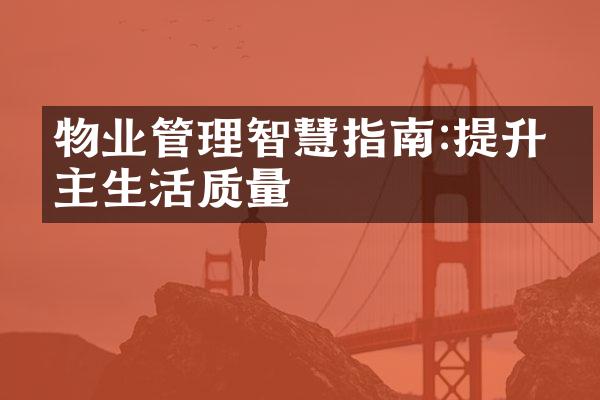 物业管理智慧指南:提升业主生活质量