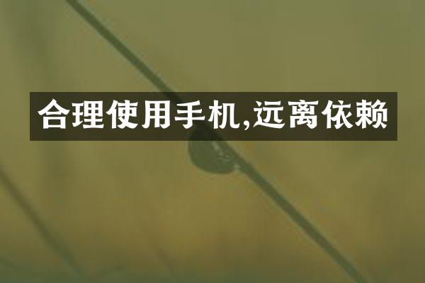 合理使用手机,远离依赖