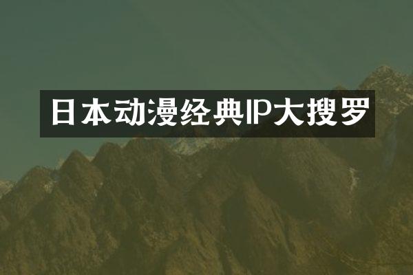 日本动漫经典IP大搜罗