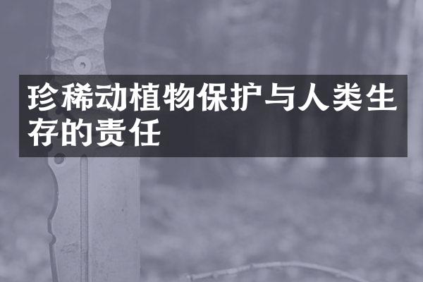 珍稀动植物保护与人类生存的责任