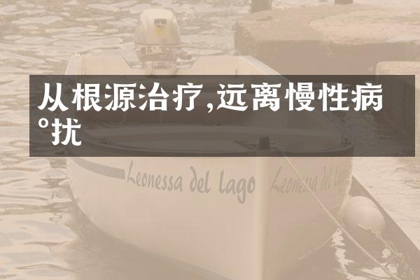 从根源治疗,远离慢性病困扰