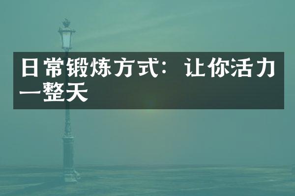 日常锻炼方式：让你活力一整天