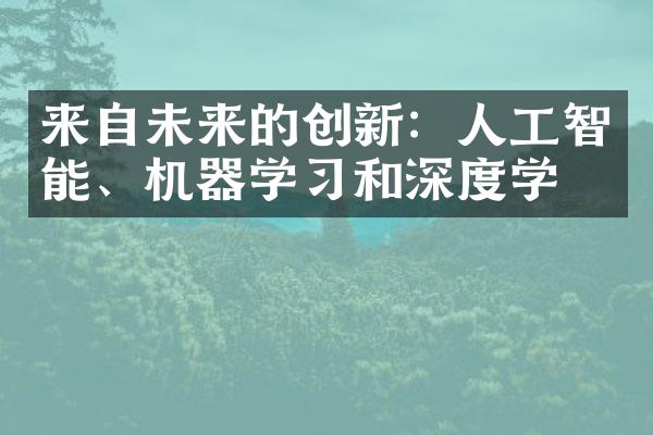 来自未来的创新：人工智能、机器学习和深度学习
