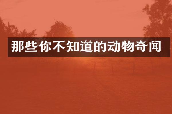 那些你不知道的动物奇闻