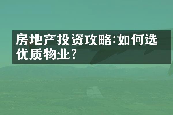 房地产投资攻略:如何选择优质物业?
