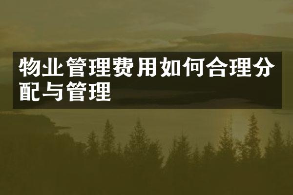 物业管理费用如何合理分配与管理