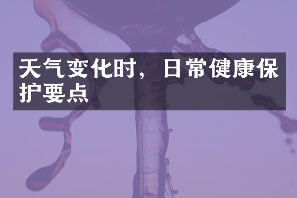 天气变化时，日常健康保护要点
