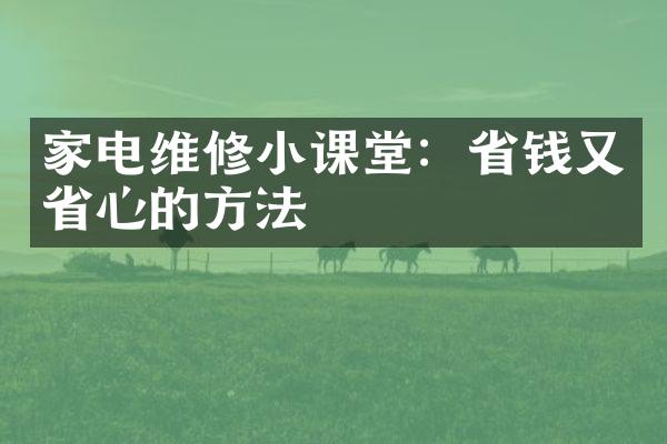 家电维修小课堂：省钱又省心的方法