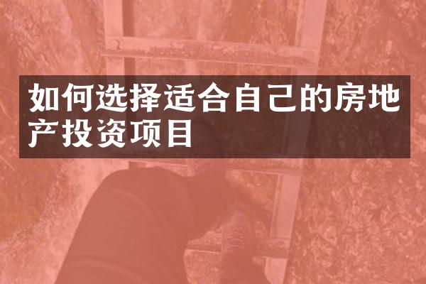 如何选择适合自己的房地产投资项目
