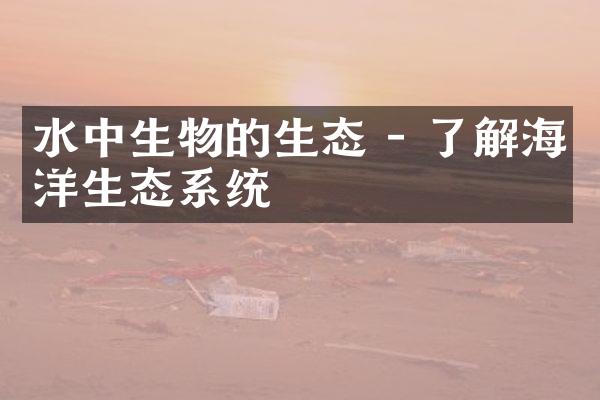 水中生物的生态 - 了解海洋生态系统